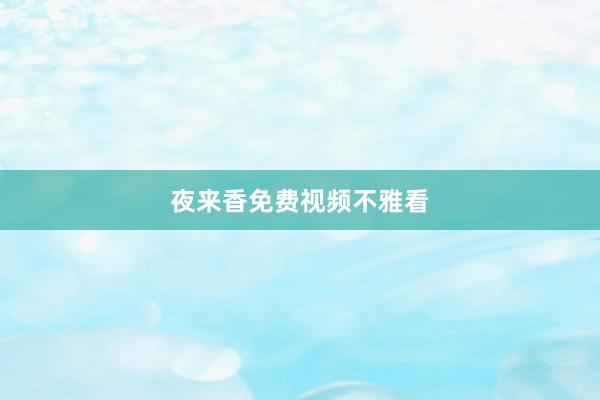 夜来香免费视频不雅看