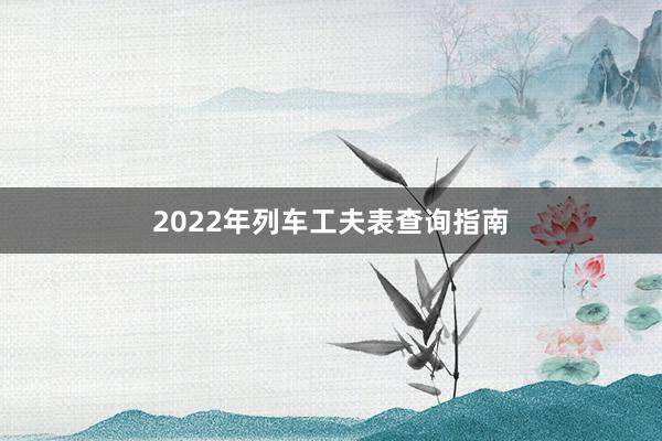 2022年列车工夫表查询指南