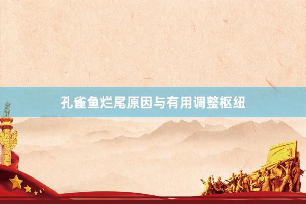 孔雀鱼烂尾原因与有用调整枢纽